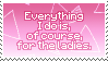 Everything I do is, of course, for the ladies